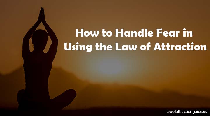 How to Handle Fear in Using the Law of Attraction